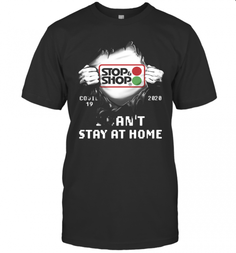 Blood Insides Stop And Shop Covid 19 2020 I Can'T Stay At Home T-Shirt