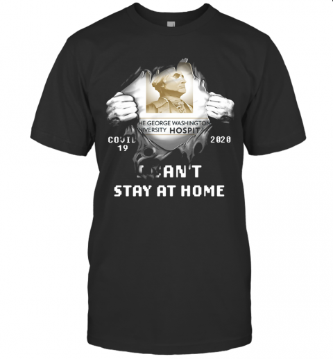 Blood Insides The George Washington University Hospital Covid 19 2020 I Can'T Stay At Home T-Shirt