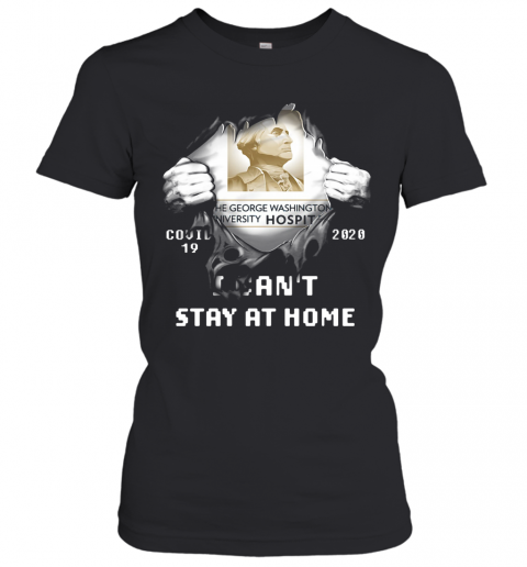 Blood Insides The George Washington University Hospital Covid 19 2020 I Can'T Stay At Home T-Shirt Classic Women's T-shirt