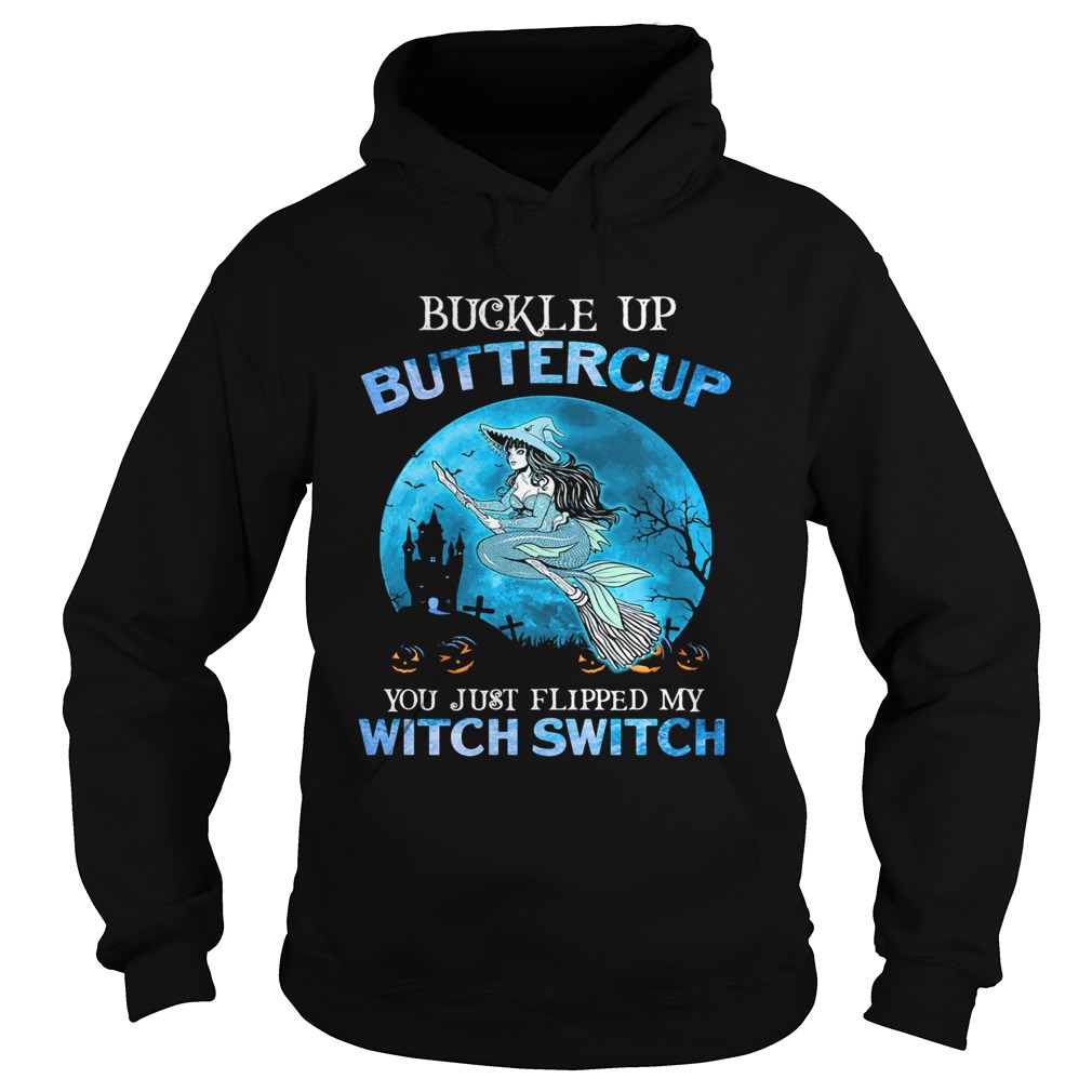 Buckle Up Buttercup You Just Flipped My Witch Switch Mermaid Halloween Hoodie