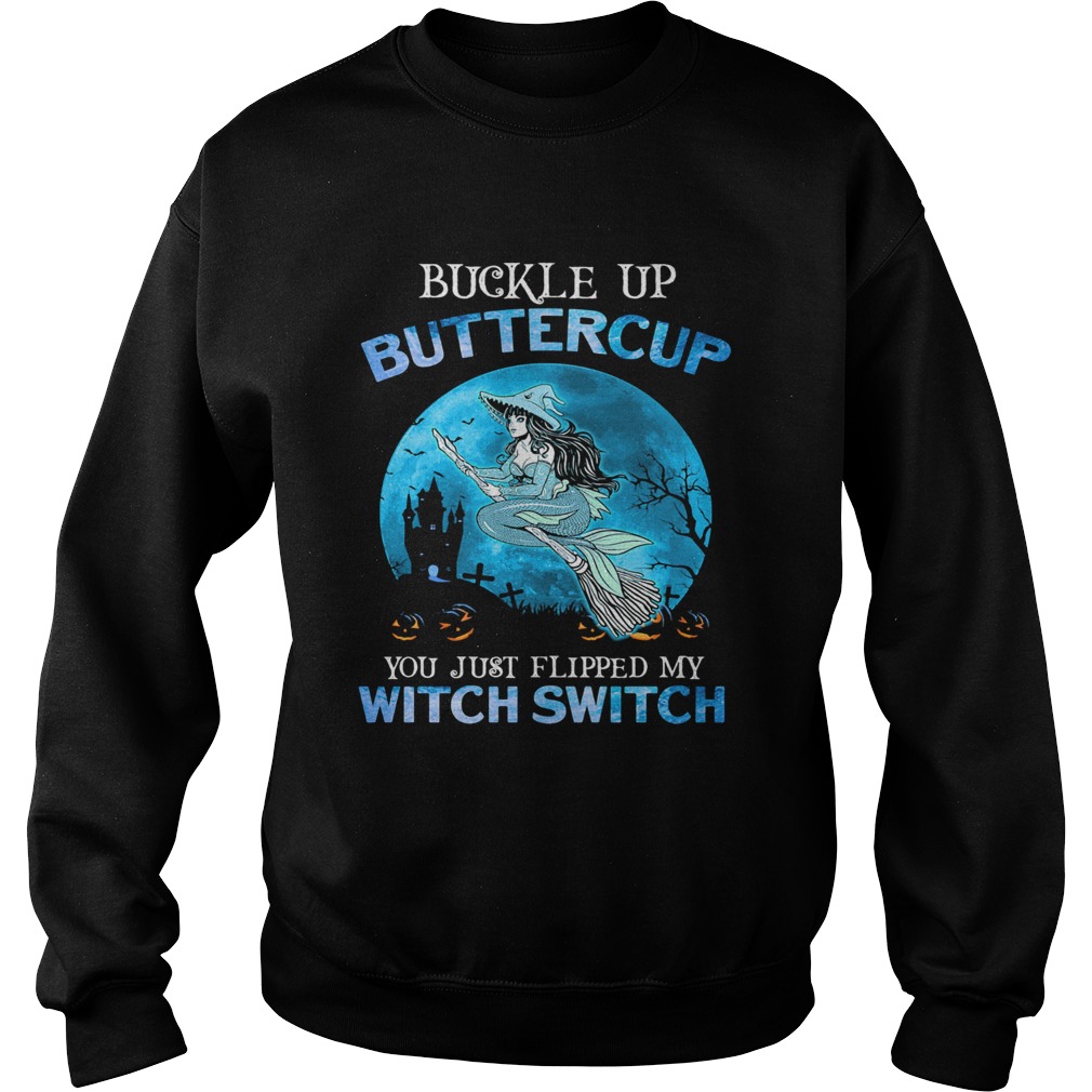 Buckle Up Buttercup You Just Flipped My Witch Switch Mermaid Halloween Sweatshirt