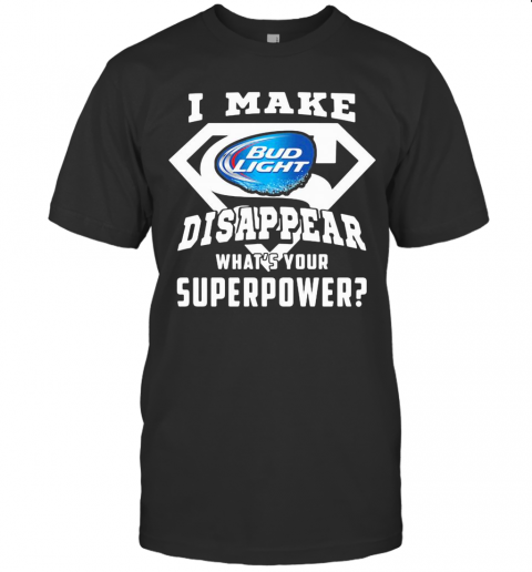 Bud Light I Make Disappear What'S Your Superpower T-Shirt