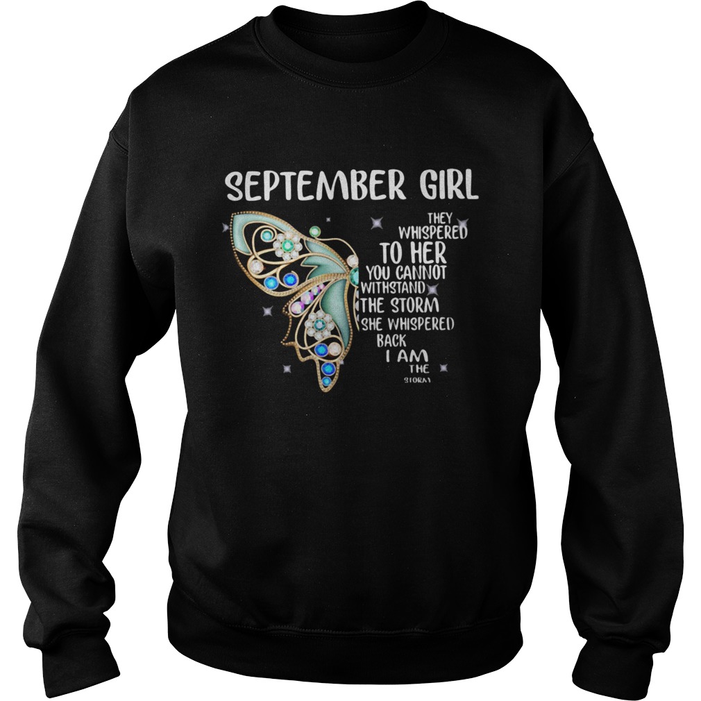 Butterfly september girl they whispered to her you cannot withstand the storm she whispered back i Sweatshirt