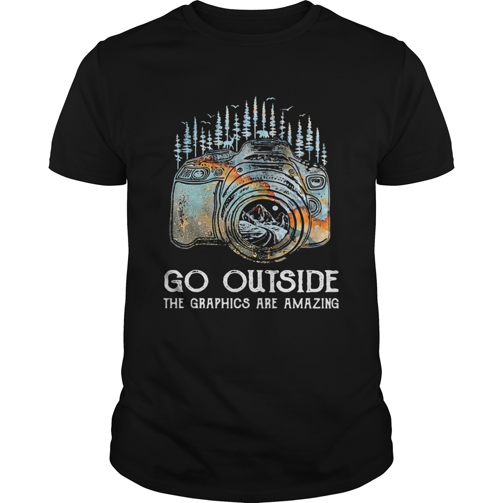 Camera photo go outside the graphics are amazing shirt