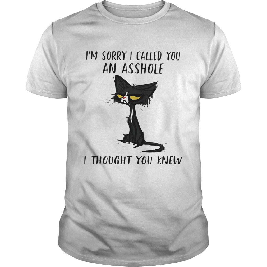 Cat Im Sorry I Called You An Asshole I Thought You Knew Shirt Trend 
