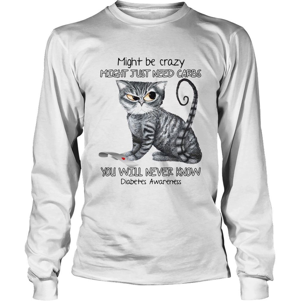 Cat might be crazy might just need carbs you will never know diabetes awareness Long Sleeve
