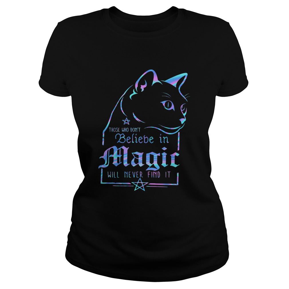 Cat those who dont believe in magic will never find it Classic Ladies