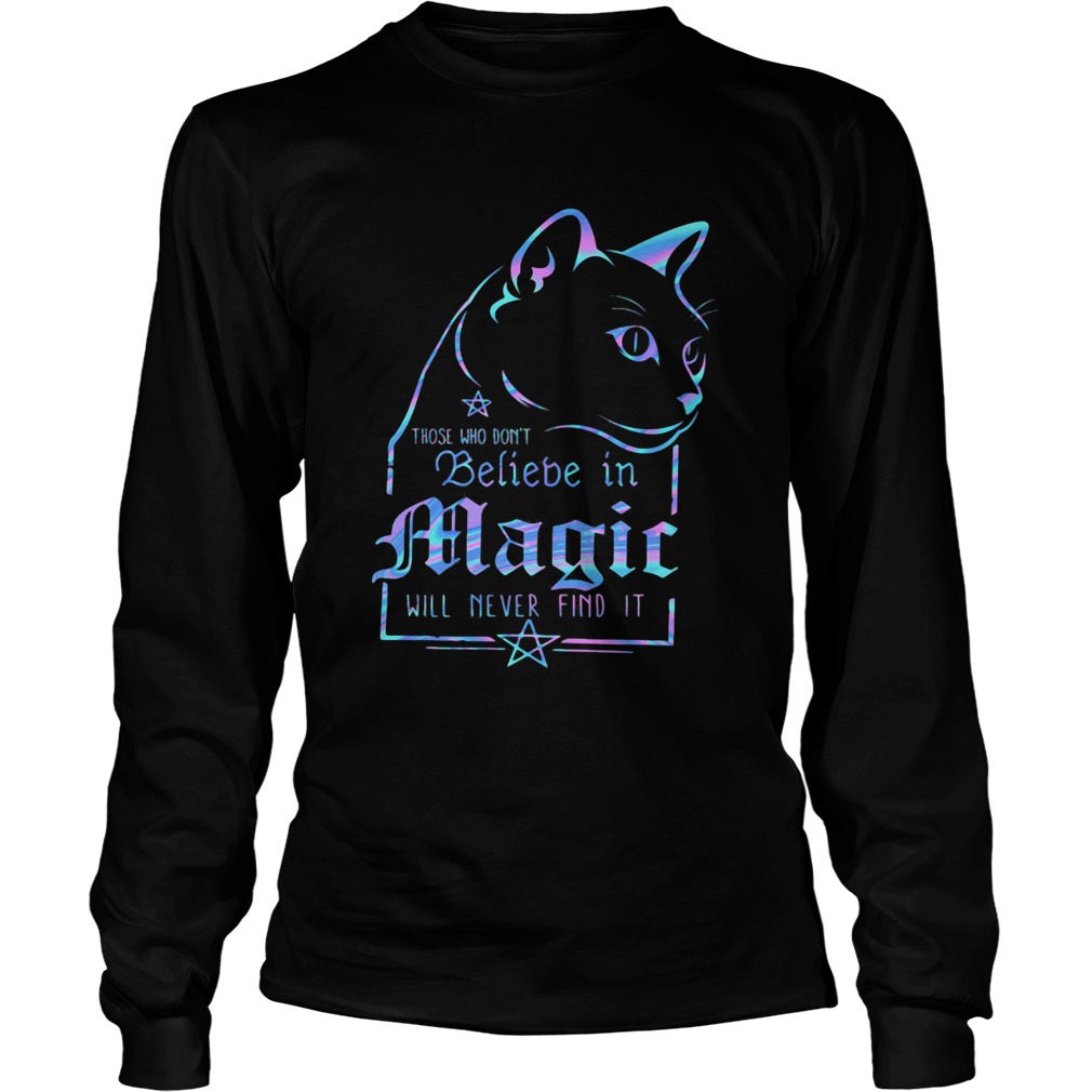 Cat those who dont believe in magic will never find it Long Sleeve