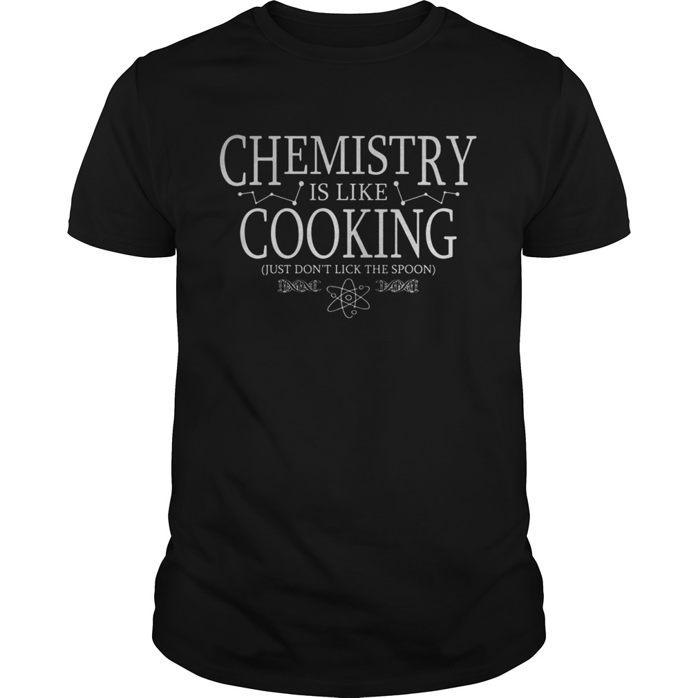 Chemistry Is Like Cooking Just Dont Lick The Spoon shirt