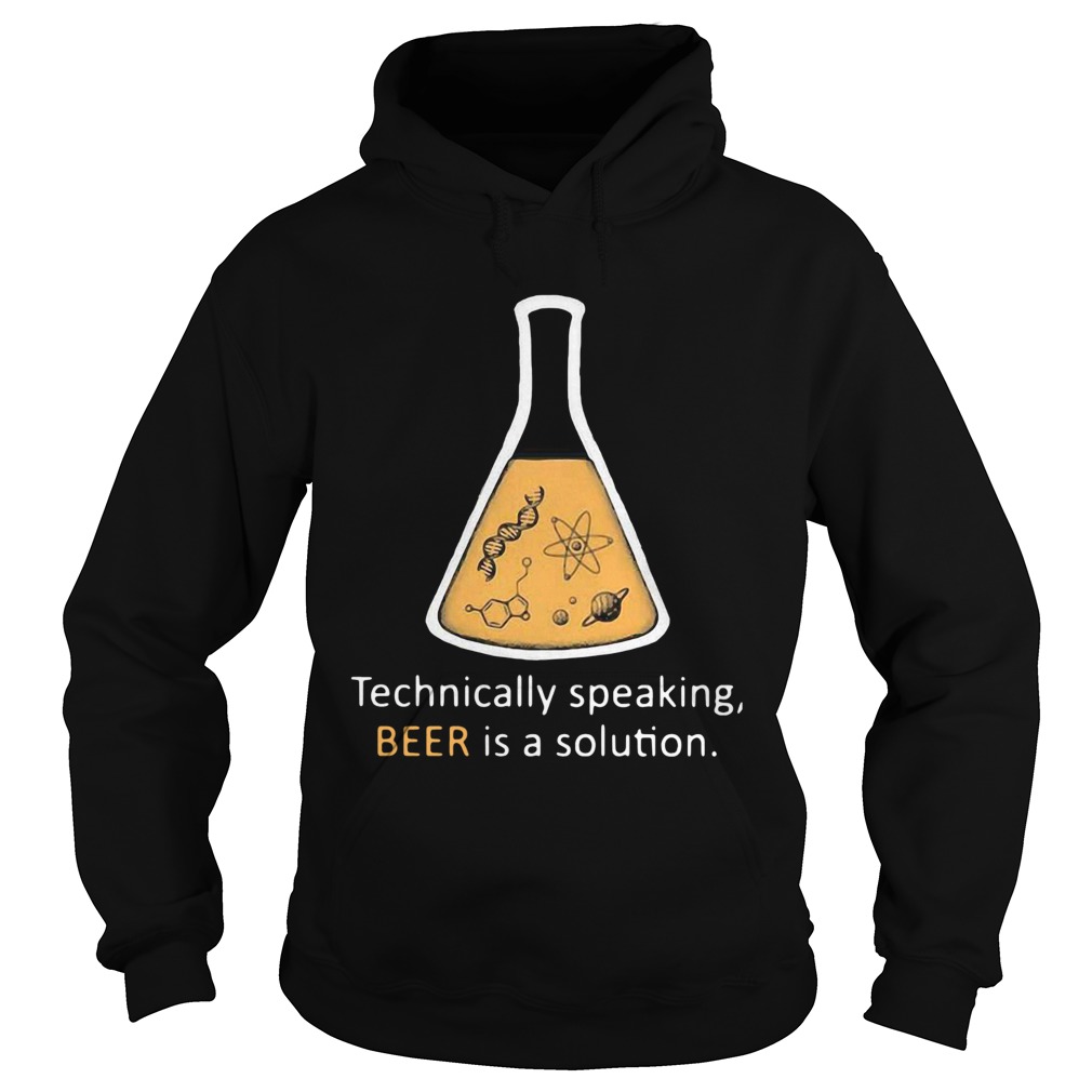 Chemistry Technically Speaking Beer Is A Solution Hoodie