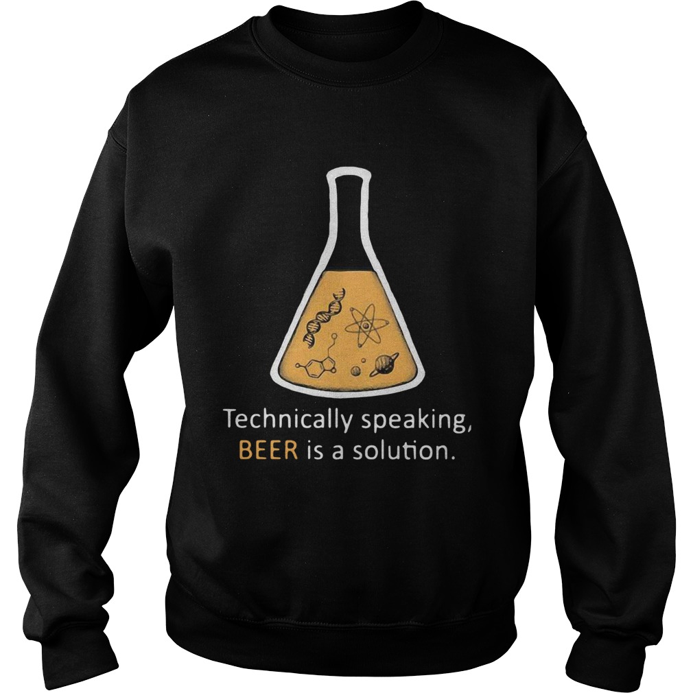 Chemistry Technically Speaking Beer Is A Solution Sweatshirt