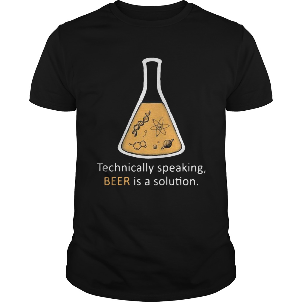 Chemistry Technically Speaking Beer Is A Solution shirt