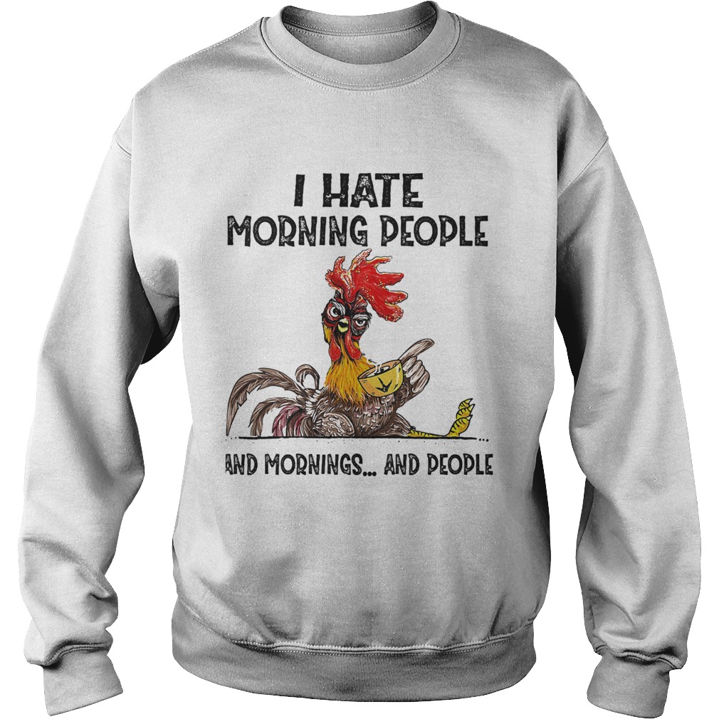 Chicken I hate morning people and mornings and people Sweatshirt