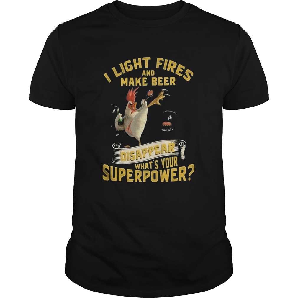 Chicken i light fires and make beer disappear whats your superpower shirt