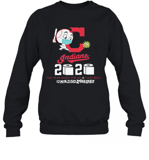 Cleveland Indians Baseball 2020 The Year When The Shit Got Real Quarantined Toilet Paper Mask Covid 19 T-Shirt Unisex Sweatshirt