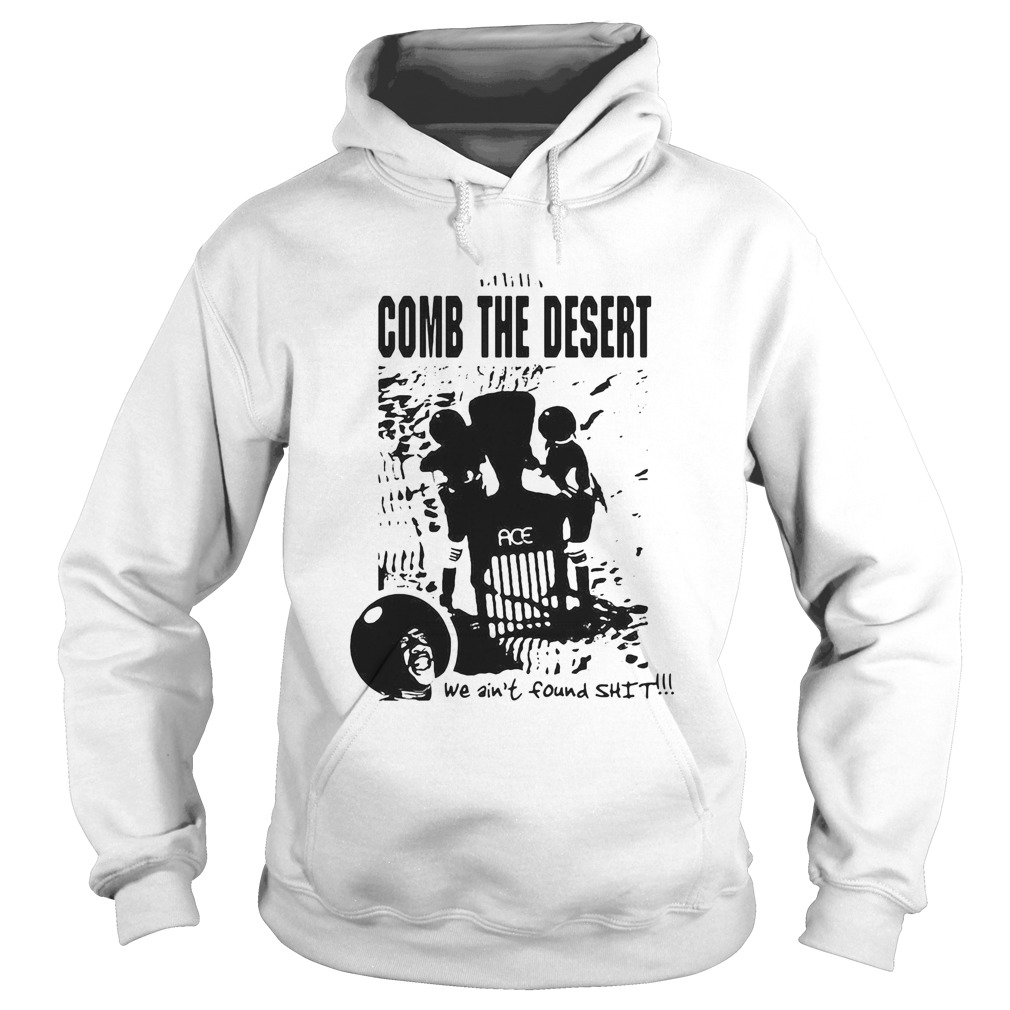 Comb the desert we aint found shit ace Hoodie