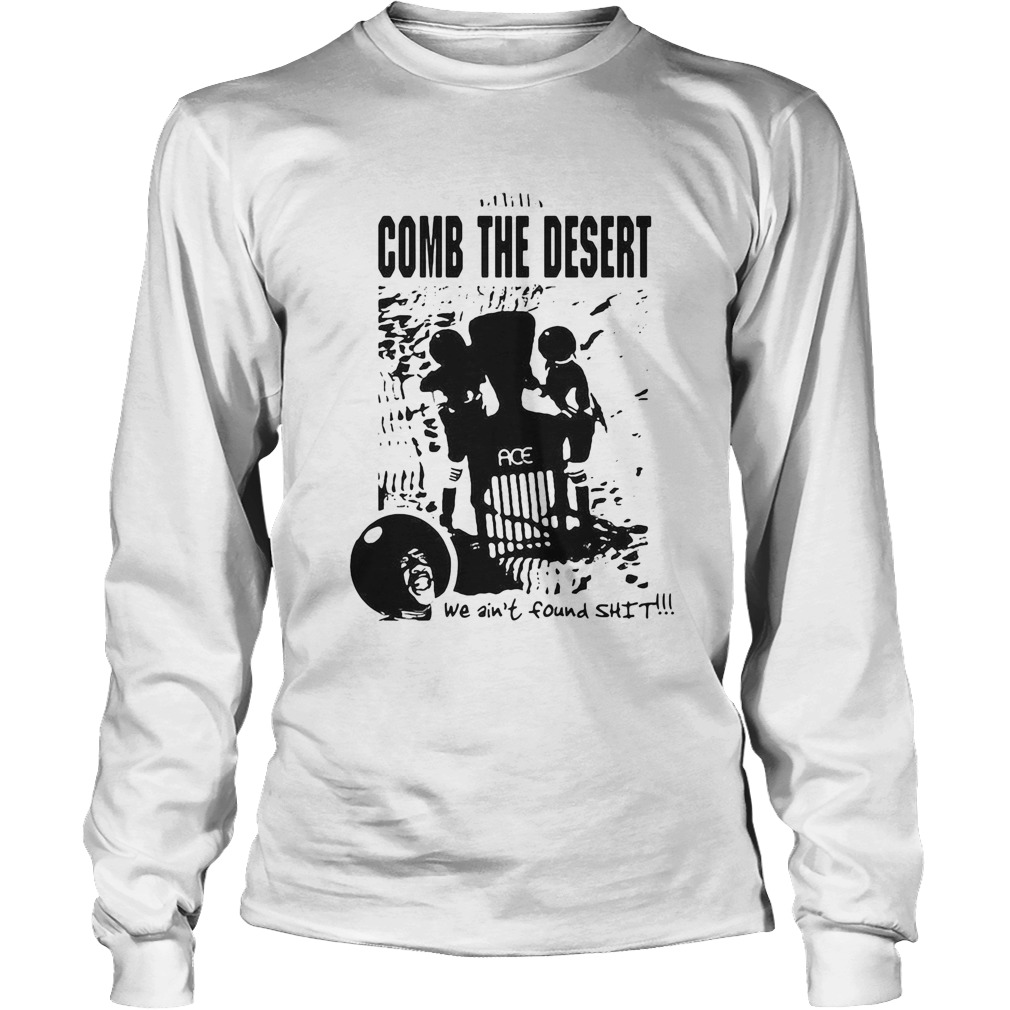 Comb the desert we aint found shit ace Long Sleeve