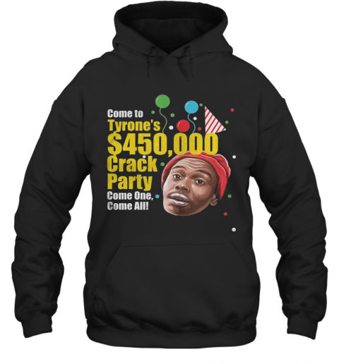 Come To Tyrone'S $450000 Crack Party Come One Come All T-Shirt Unisex Hoodie