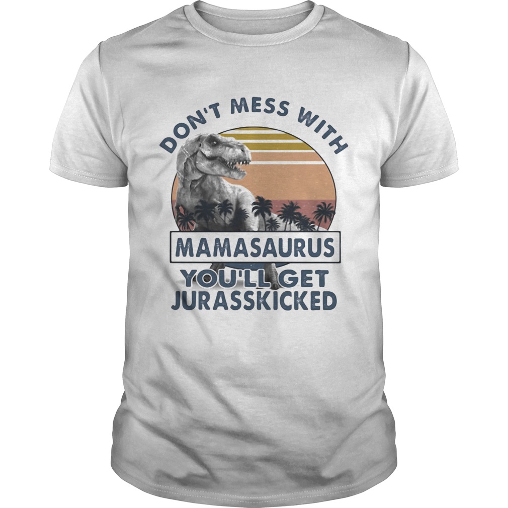 DONT MESS WITH MAMASAAURUS YOULL GET JURASSKICKED VINTAGE RETRO shirt