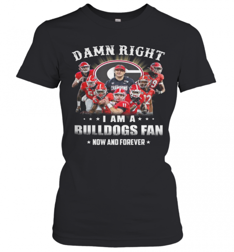 Damn Right I Am A Bulldogs Fan Now And Forever T-Shirt Classic Women's T-shirt