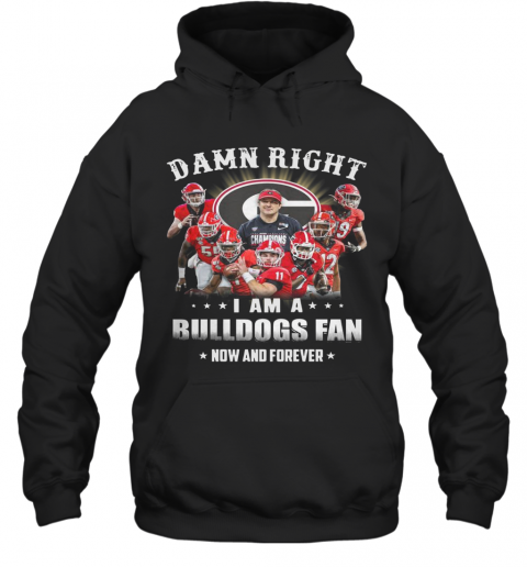 Damn Right I Am A Bulldogs Fan Now And Forever T-Shirt Unisex Hoodie