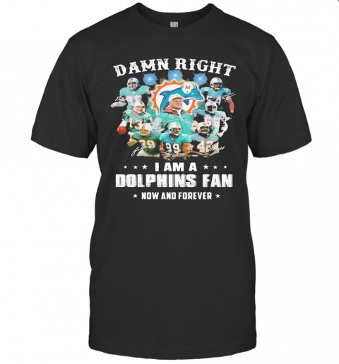 Damn Right I Am A Dophins Fan Now And Forever Stars T-Shirt