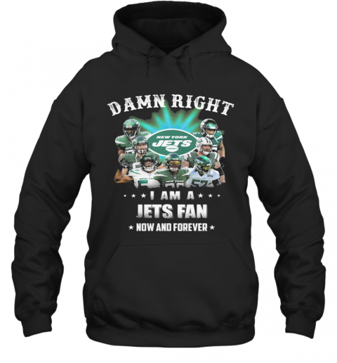 Damn Right I Am A Jets Fan Now And Forever T-Shirt Unisex Hoodie