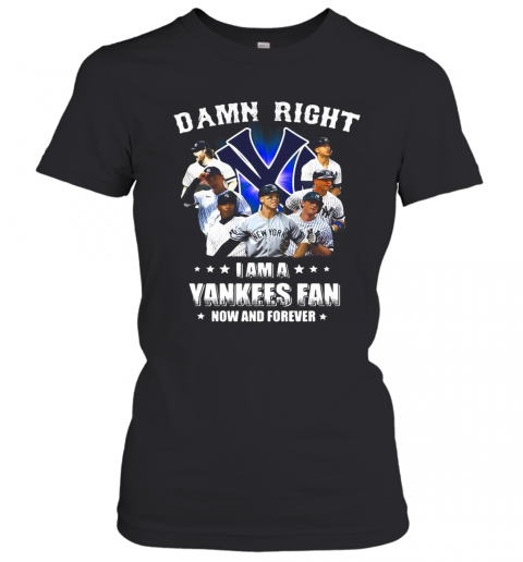 Damn Right I Am A New York Yankees Fan Now And Forever Stars T-Shirt Classic Women's T-shirt