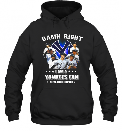 Damn Right I Am A New York Yankees Fan Now And Forever Stars T-Shirt Unisex Hoodie