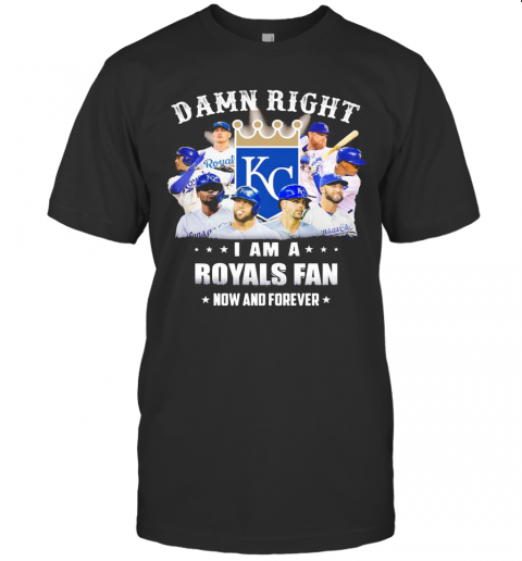 Damn Right I Am A Royals Fan Now And Forever Stars T-Shirt