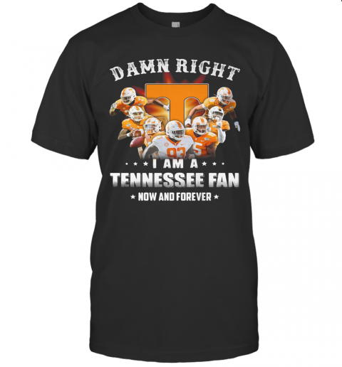 Damn Right I Am A Tennessee Volunteers Fan Now And Forever Stars T-Shirt