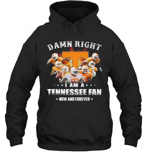 Damn Right I Am A Tennessee Volunteers Fan Now And Forever Stars T-Shirt Unisex Hoodie
