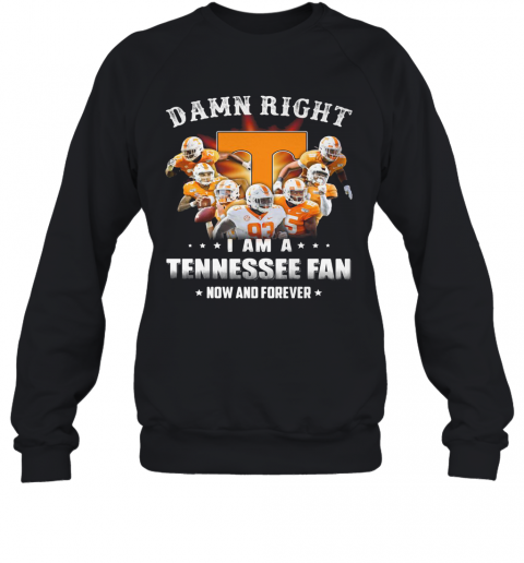 Damn Right I Am A Tennessee Volunteers Fan Now And Forever Stars T-Shirt Unisex Sweatshirt
