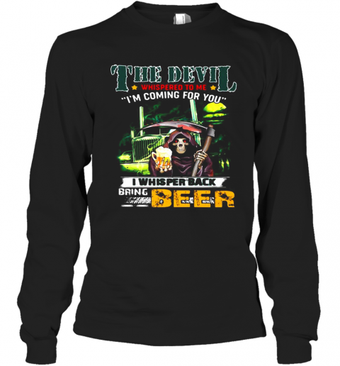 Death The Devil Whispered To Me I'M Coming For You I Whispered Back Bring Beer T-Shirt Long Sleeved T-shirt 