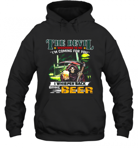 Death The Devil Whispered To Me I'M Coming For You I Whispered Back Bring Beer T-Shirt Unisex Hoodie