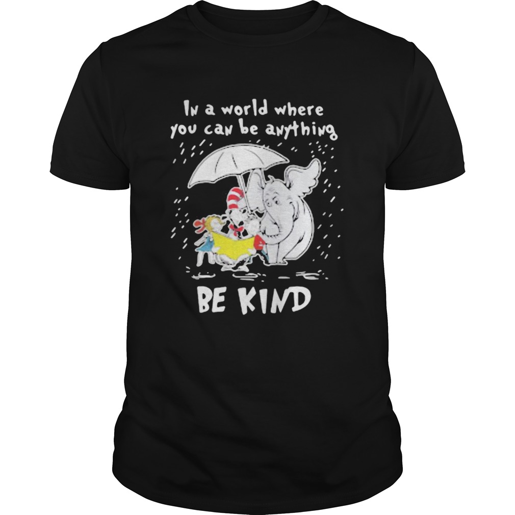 Dr seuss and elephant in a world where you can be anything be kind rain shirt