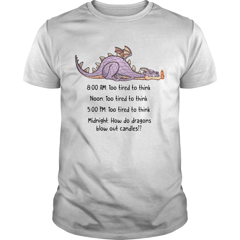 Dragon too tired to think too tired to think how do dragons blow out candles shirt