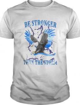 Eagles be stronger than the storm shirt