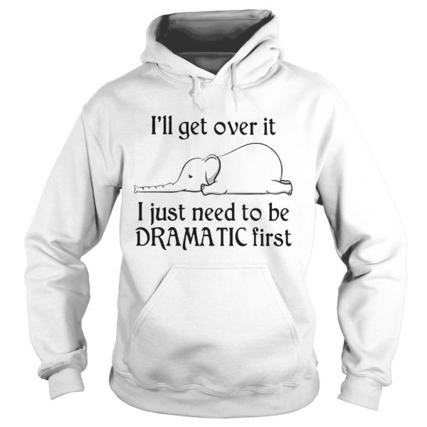 Elephant Ill Get Over It I Just Need To Be Dramatic First  Hoodie