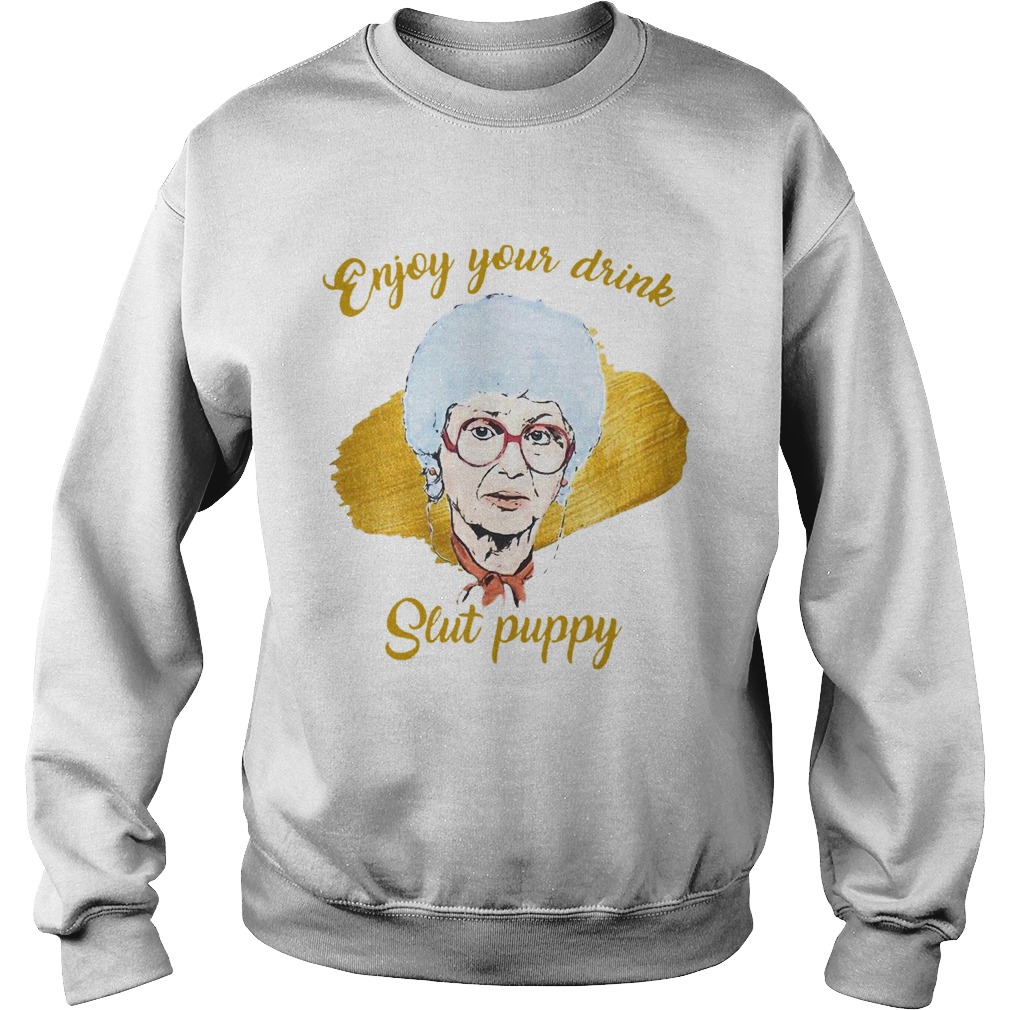 Enjoy Your Drink Slut Puppy The Golden Girl Sweatshirt
