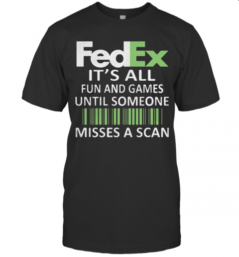 Fedex It'S All Fun And Games Until Someone Misses A Scan Logo T-Shirt