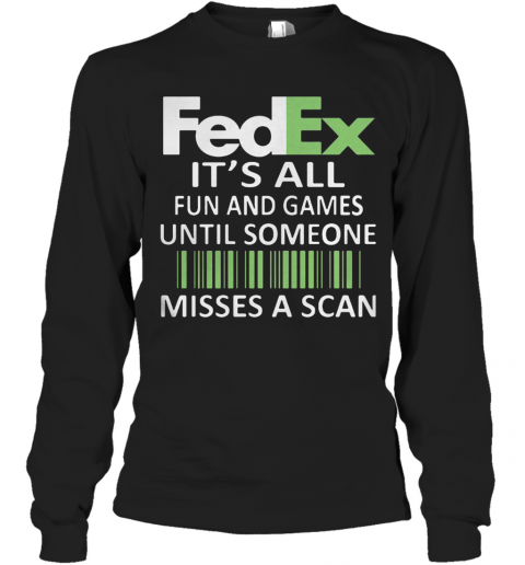 Fedex It'S All Fun And Games Until Someone Misses A Scan Logo T-Shirt Long Sleeved T-shirt 