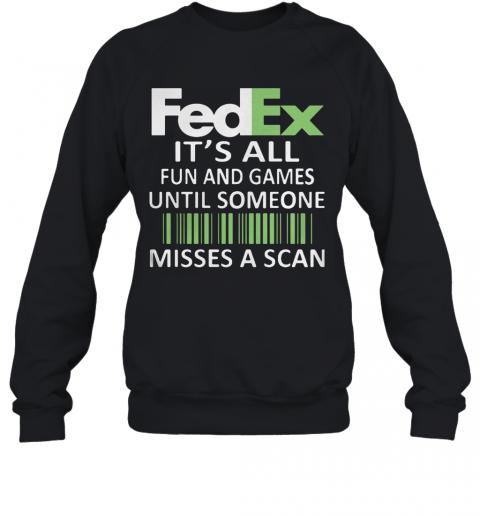 Fedex It'S All Fun And Games Until Someone Misses A Scan Logo T-Shirt Unisex Sweatshirt
