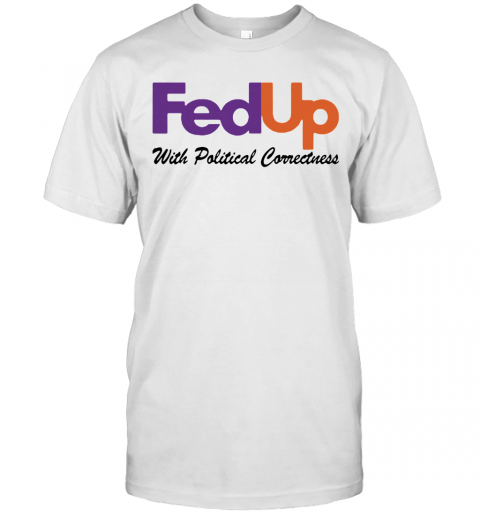 Fedup With Political Correctness T-Shirt