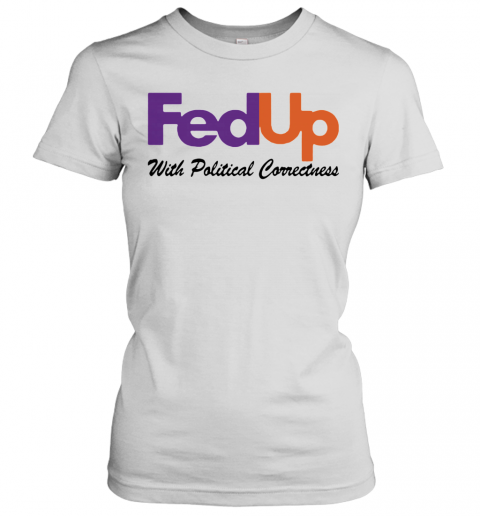 Fedup With Political Correctness T-Shirt Classic Women's T-shirt