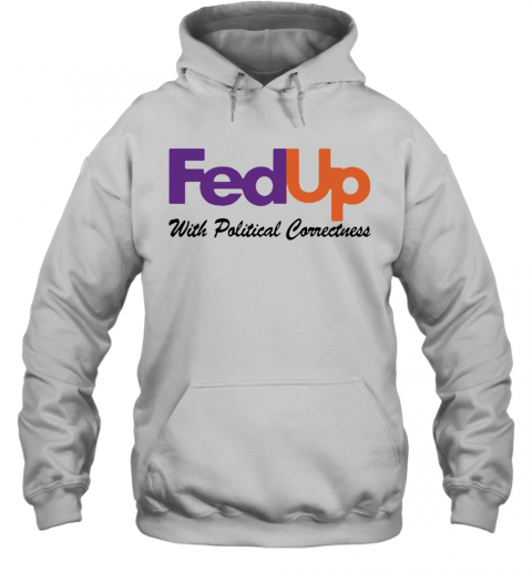 Fedup With Political Correctness T-Shirt Unisex Hoodie
