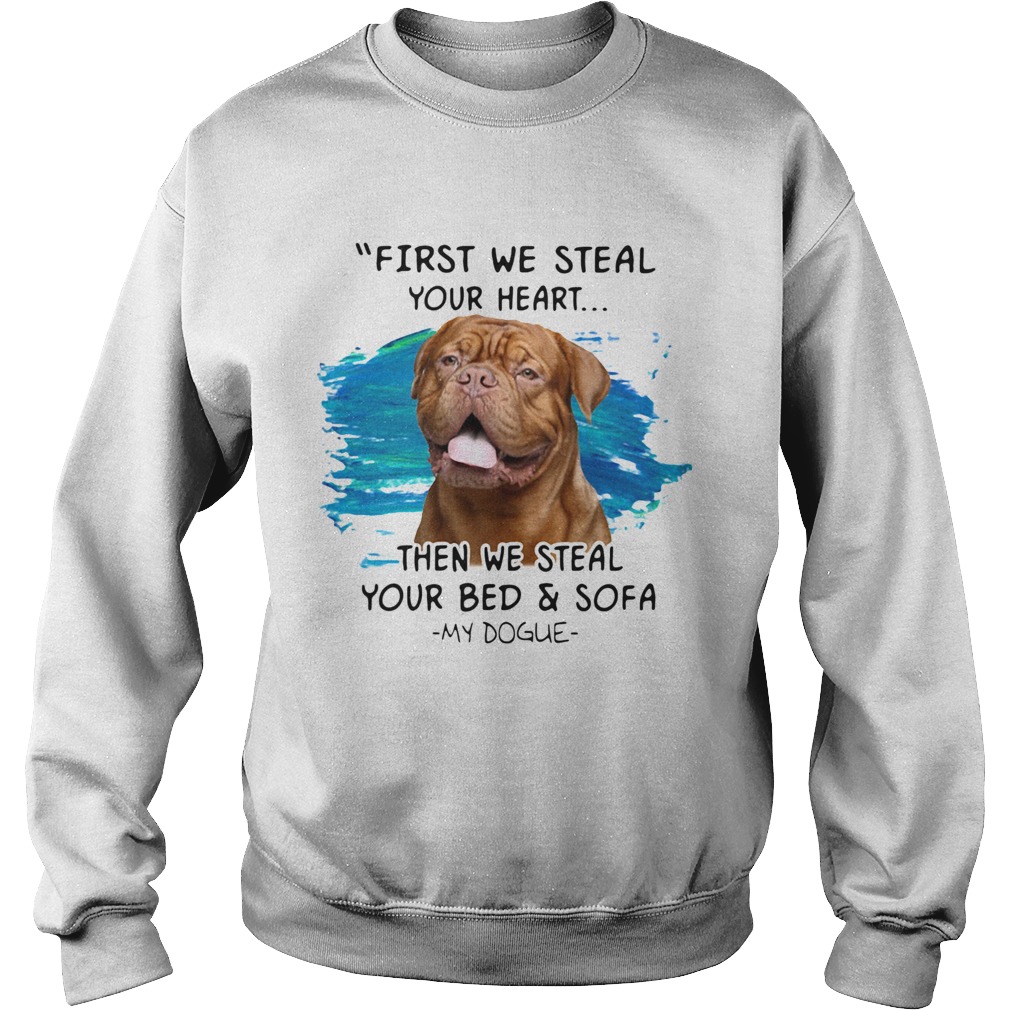 First We Steal Your Heart Then We Steal Your Bed And Sofa My Dogue Sweatshirt