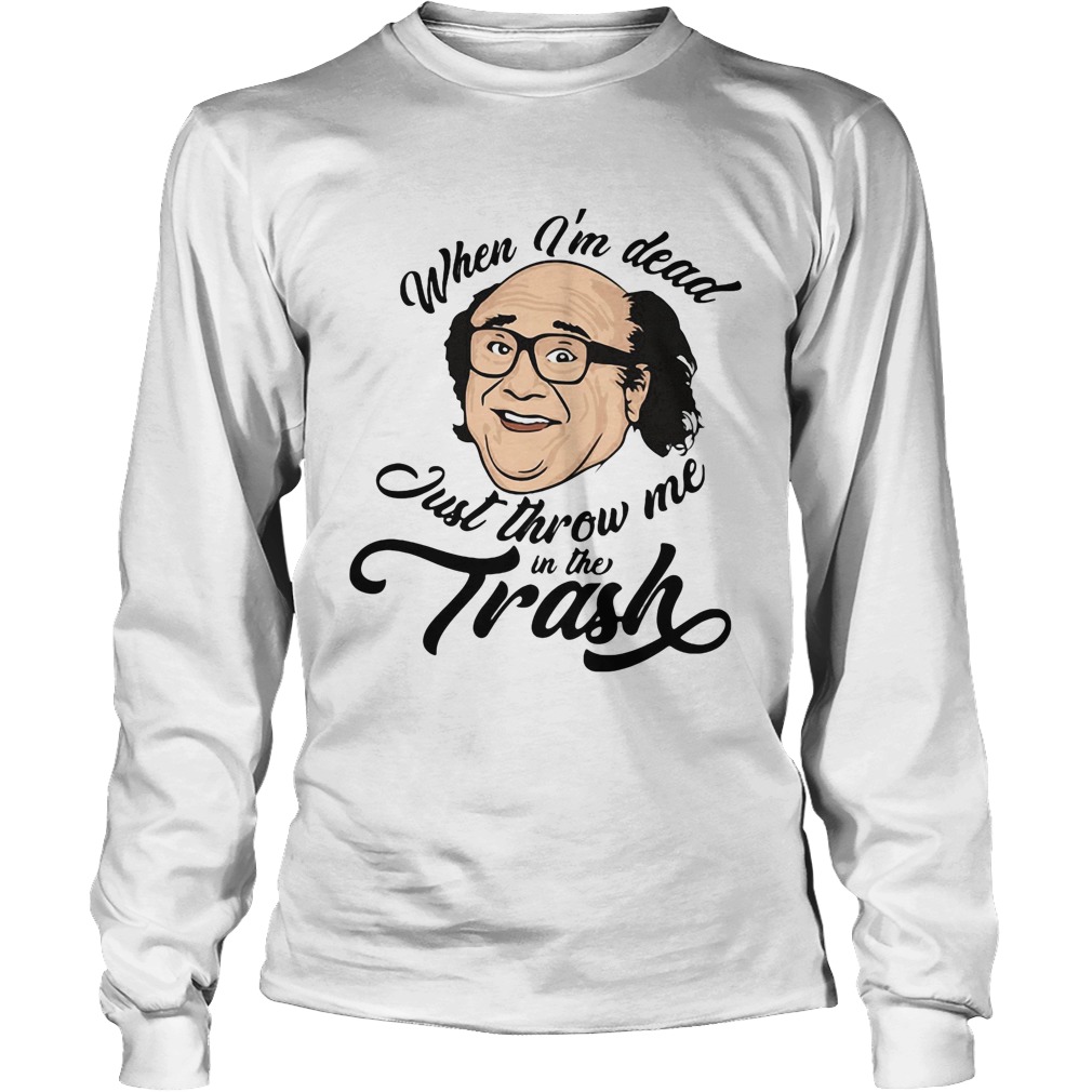 Frank reynolds when im dead just throw me in the trash Long Sleeve
