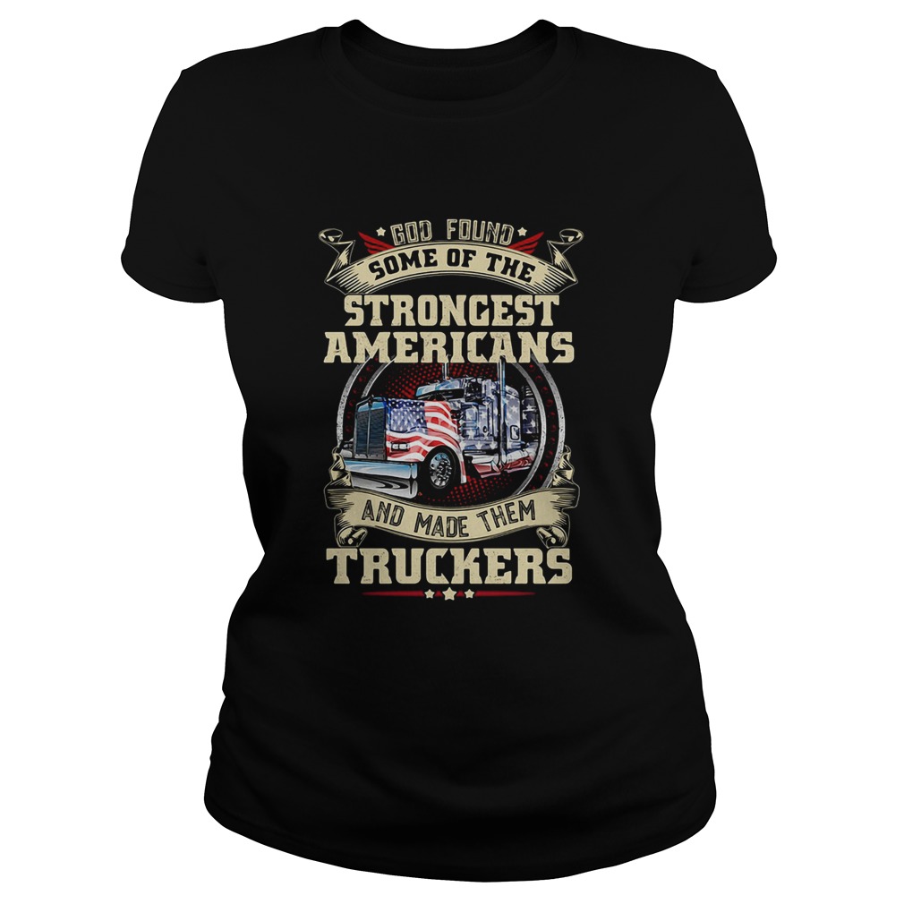 God found some of the strongest Americans and made them truckers Classic Ladies