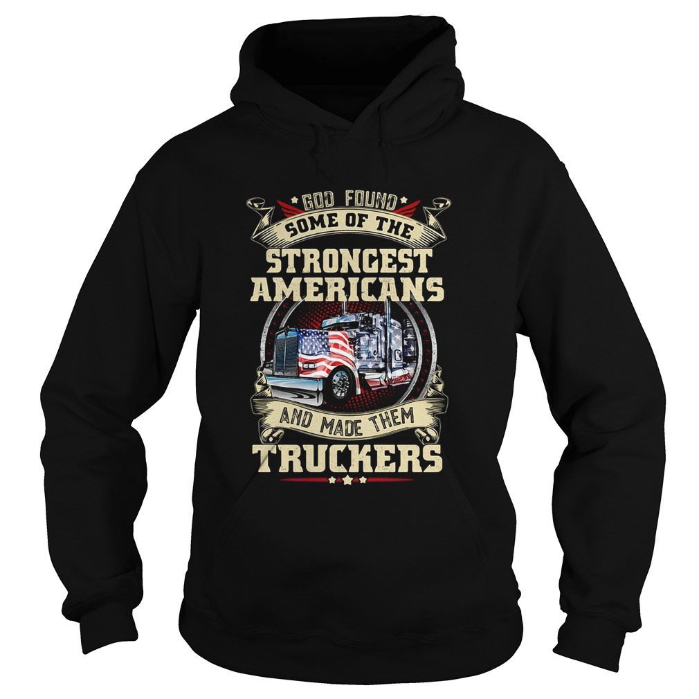 God found some of the strongest Americans and made them truckers Hoodie
